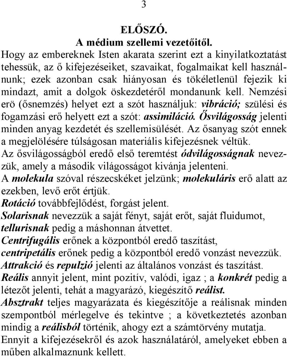 mindazt, amit a dolgok öskezdetéről mondanunk kell. Nemzési erö (ősnemzés) helyet ezt a szót használjuk: vibráció; szülési és fogamzási erő helyett ezt a szót: assimiláció.