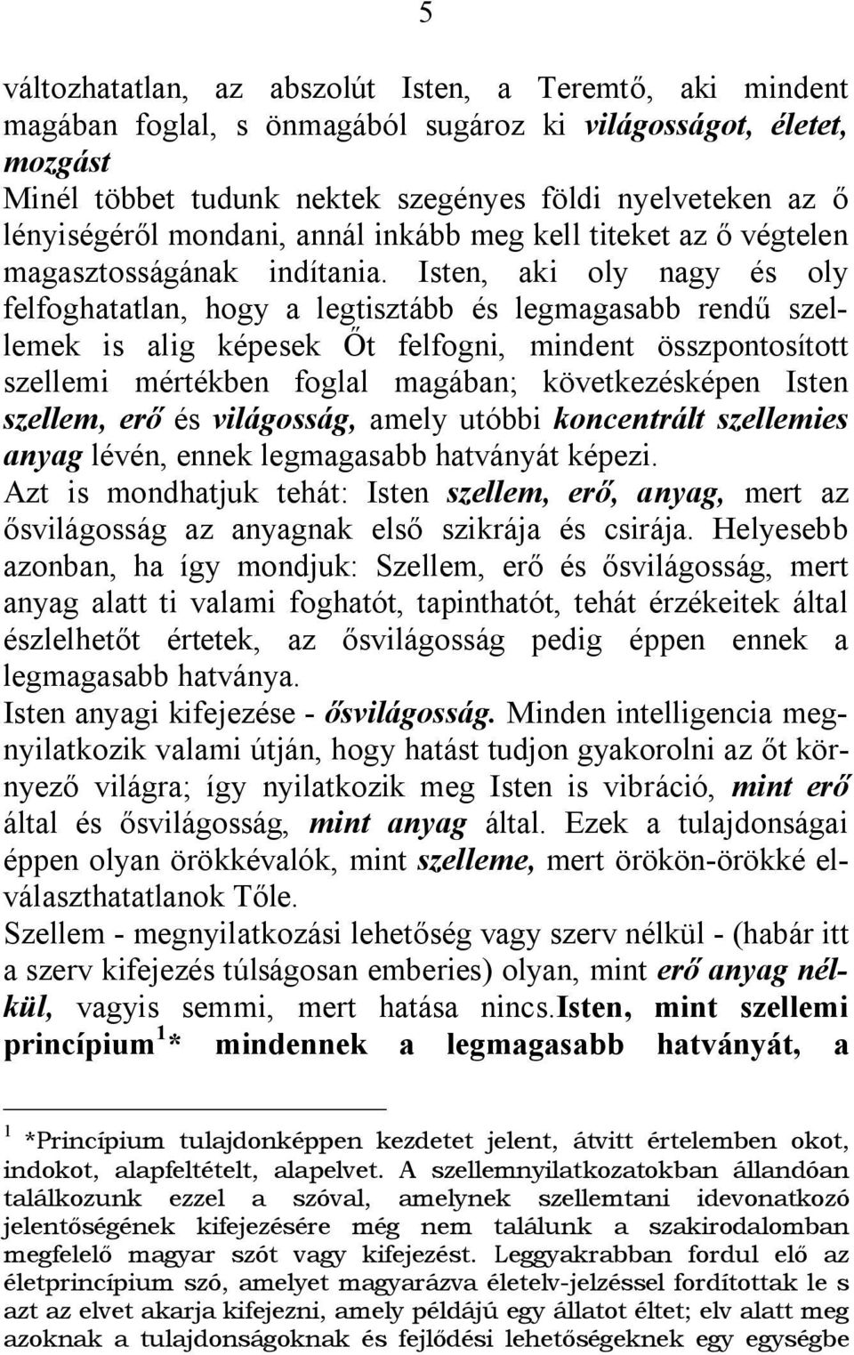 Isten, aki oly nagy és oly felfoghatatlan, hogy a legtisztább és legmagasabb rendű szellemek is alig képesek Őt felfogni, mindent összpontosított szellemi mértékben foglal magában; következésképen