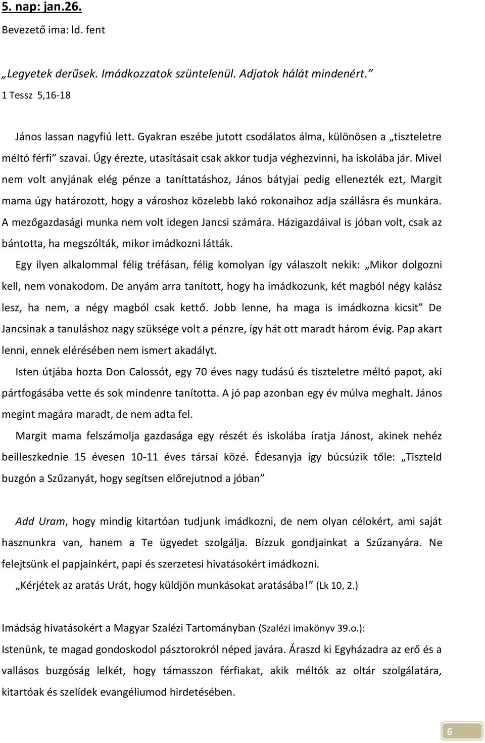 Mivel nem volt anyjának elég pénze a taníttatáshoz, János bátyjai pedig ellenezték ezt, Margit mama úgy határozott, hogy a városhoz közelebb lakó rokonaihoz adja szállásra és munkára.