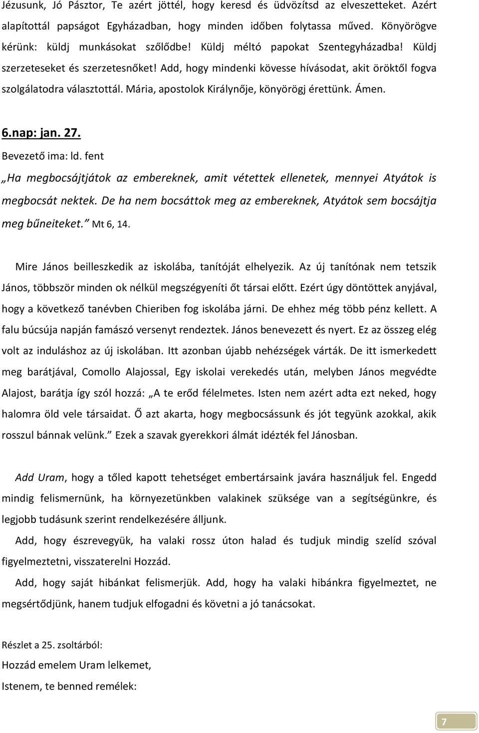 Add, hogy mindenki kövesse hívásodat, akit öröktől fogva szolgálatodra választottál. Mária, apostolok Királynője, könyörögj érettünk. Ámen. 6.nap: jan. 27.