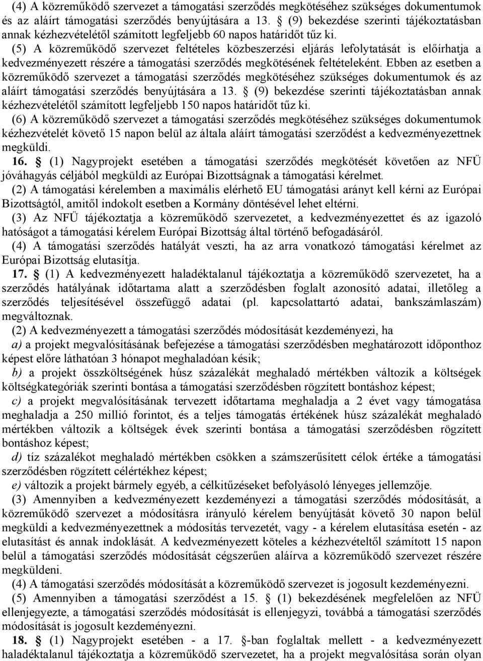 (5) A közreműködő szervezet feltételes közbeszerzési eljárás lefolytatását is előírhatja a kedvezményezett részére a támogatási szerződés megkötésének feltételeként.