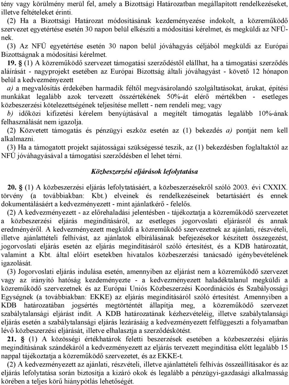 (3) Az NFÜ egyetértése esetén 30 napon belül jóváhagyás céljából megküldi az Európai Bizottságnak a módosítási kérelmet. 19.