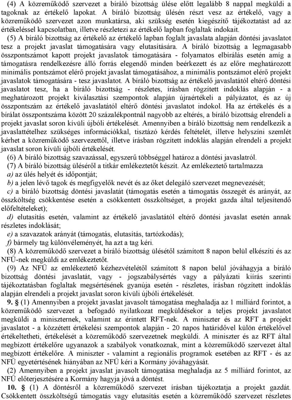 értékelő lapban foglaltak indokait. (5) A bíráló bizottság az értékelő az értékelő lapban foglalt javaslata alapján döntési javaslatot tesz a projekt javaslat támogatására vagy elutasítására.