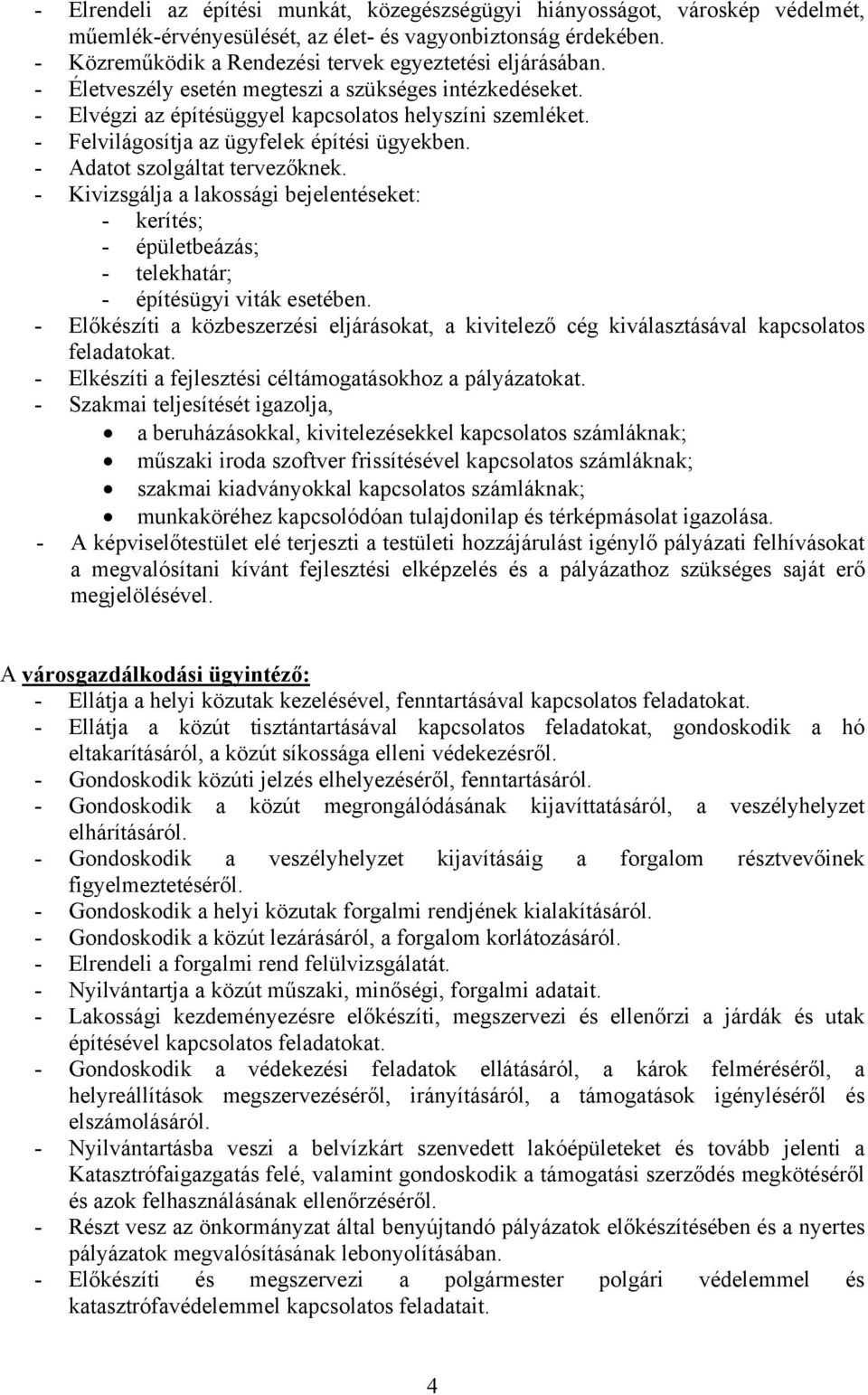 - Felvilágosítja az ügyfelek építési ügyekben. - Adatot szolgáltat tervezőknek. - Kivizsgálja a lakossági bejelentéseket: - kerítés; - épületbeázás; - telekhatár; - építésügyi viták esetében.