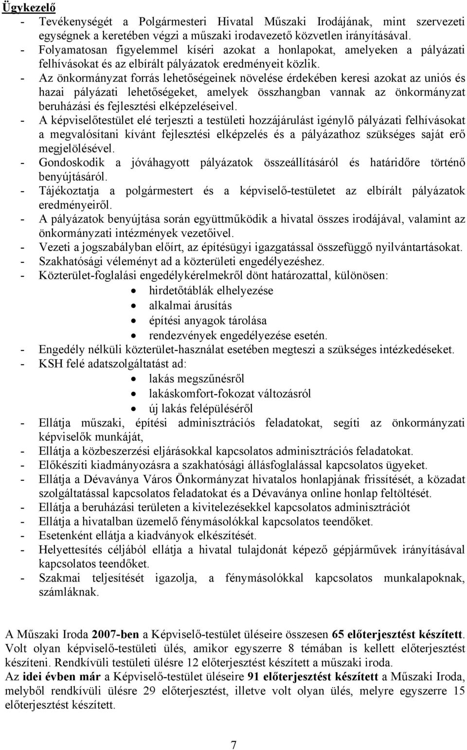 - Az önkormányzat forrás lehetőségeinek növelése érdekében keresi azokat az uniós és hazai pályázati lehetőségeket, amelyek összhangban vannak az önkormányzat beruházási és fejlesztési