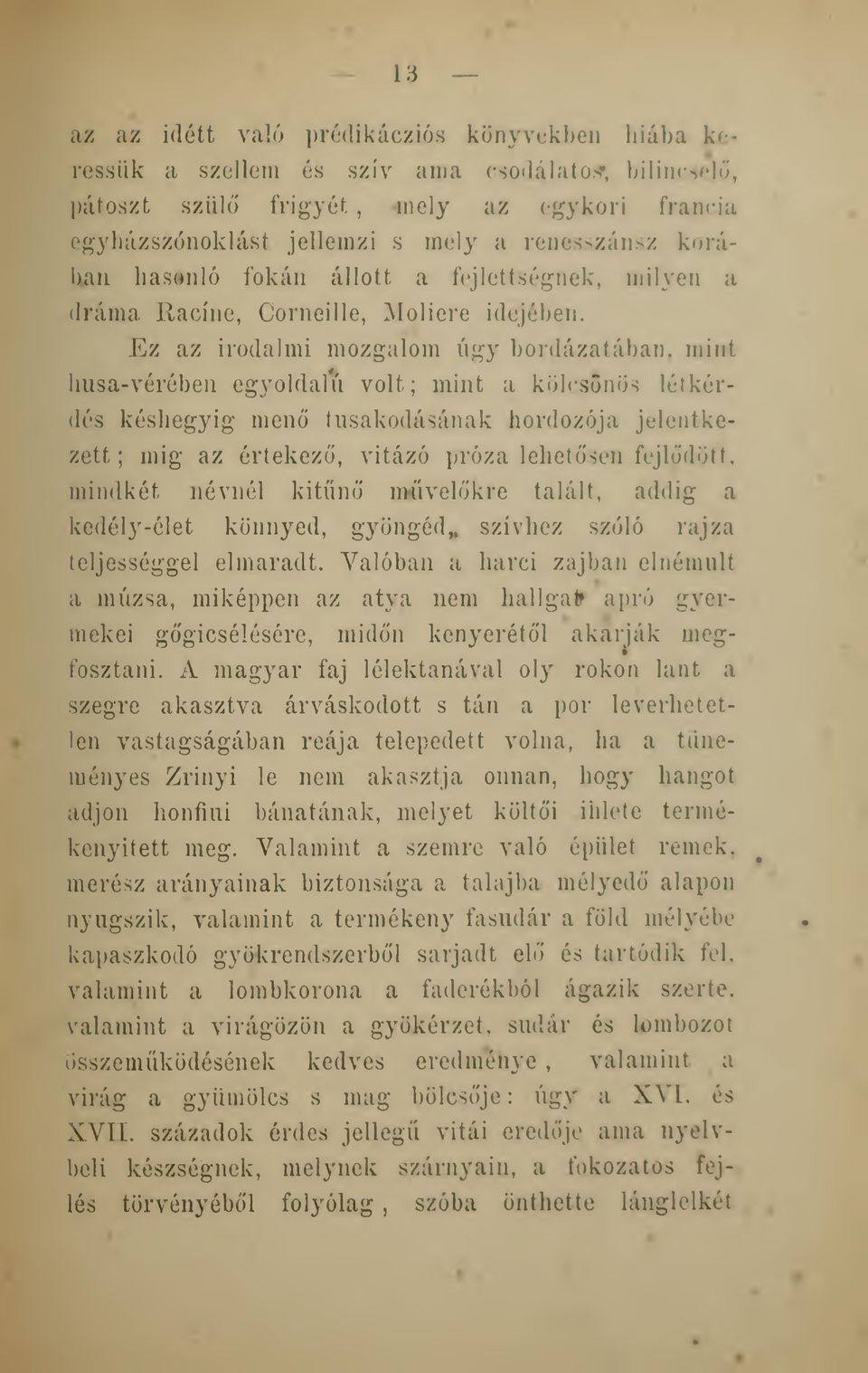 Ez az irodalmi mozgalom úgy bordazatában, mint husa-vérében egyoldalú volt; mint a kölcsönös létkérdés késhegyig men tusakodásának hordozója jelentkezett ; mig az értekez, vitázó próza lehetsen