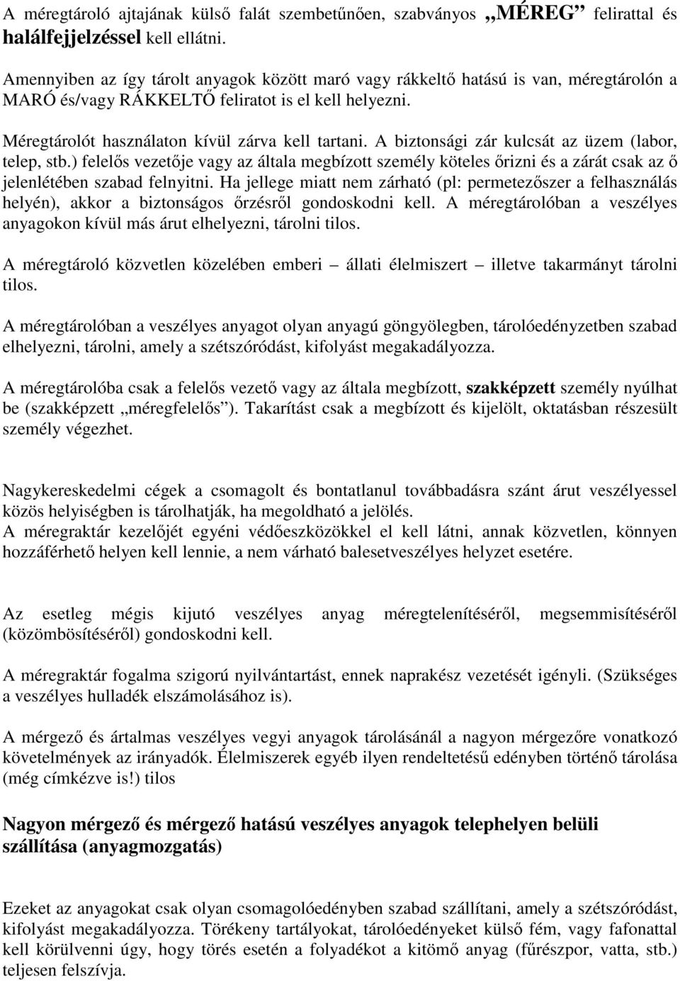 A biztonsági zár kulcsát az üzem (labor, telep, stb.) felelős vezetője vagy az általa megbízott személy köteles őrizni és a zárát csak az ő jelenlétében szabad felnyitni.