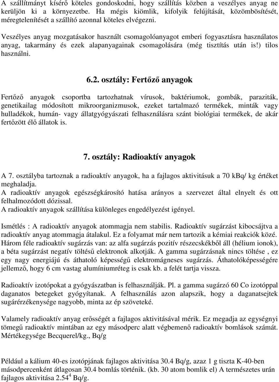 Veszélyes anyag mozgatásakor használt csomagolóanyagot emberi fogyasztásra használatos anyag, takarmány és ezek alapanyagainak csomagolására (még tisztítás után is!) tilos használni. 6.2.