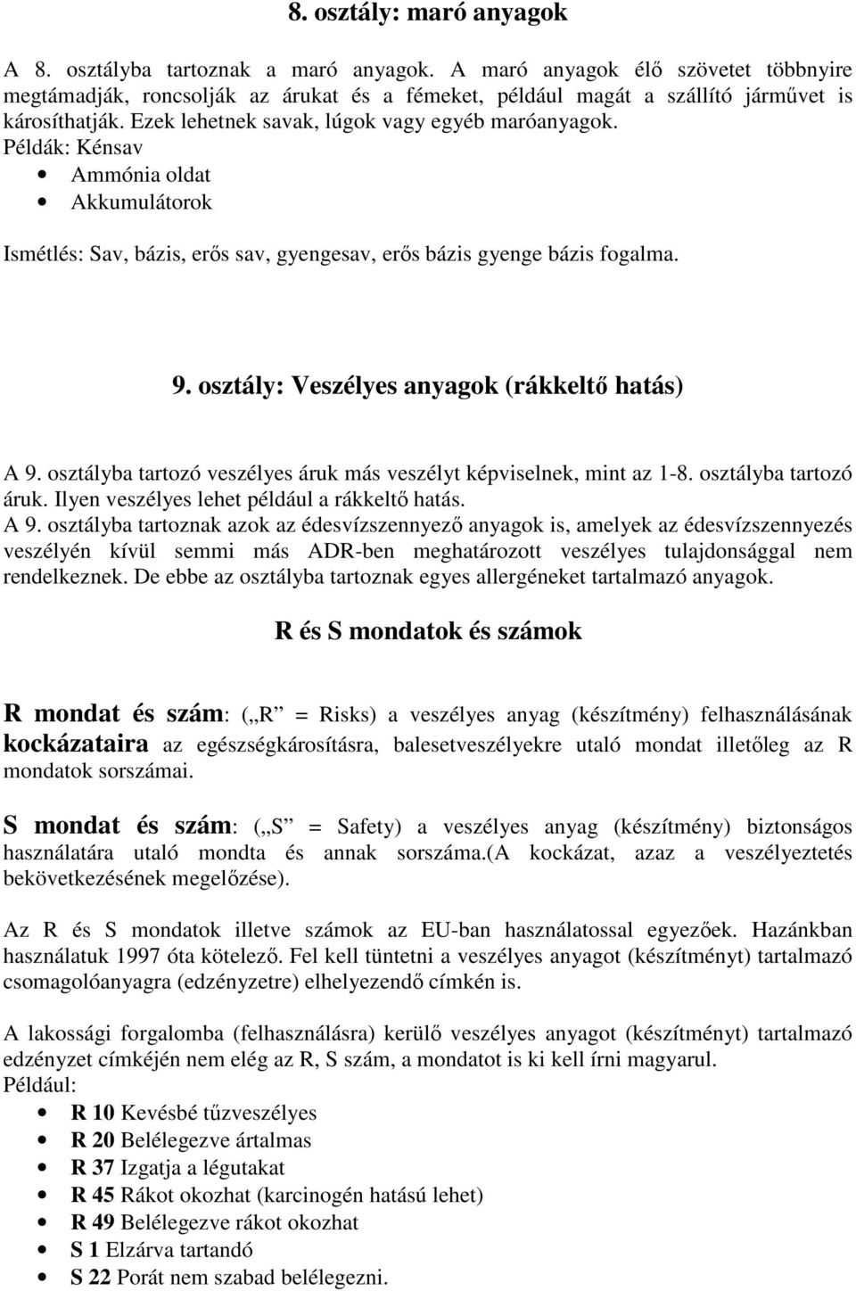 Példák: Kénsav Ammónia oldat Akkumulátorok Ismétlés: Sav, bázis, erős sav, gyengesav, erős bázis gyenge bázis fogalma. 9. osztály: Veszélyes anyagok (rákkeltő hatás) A 9.