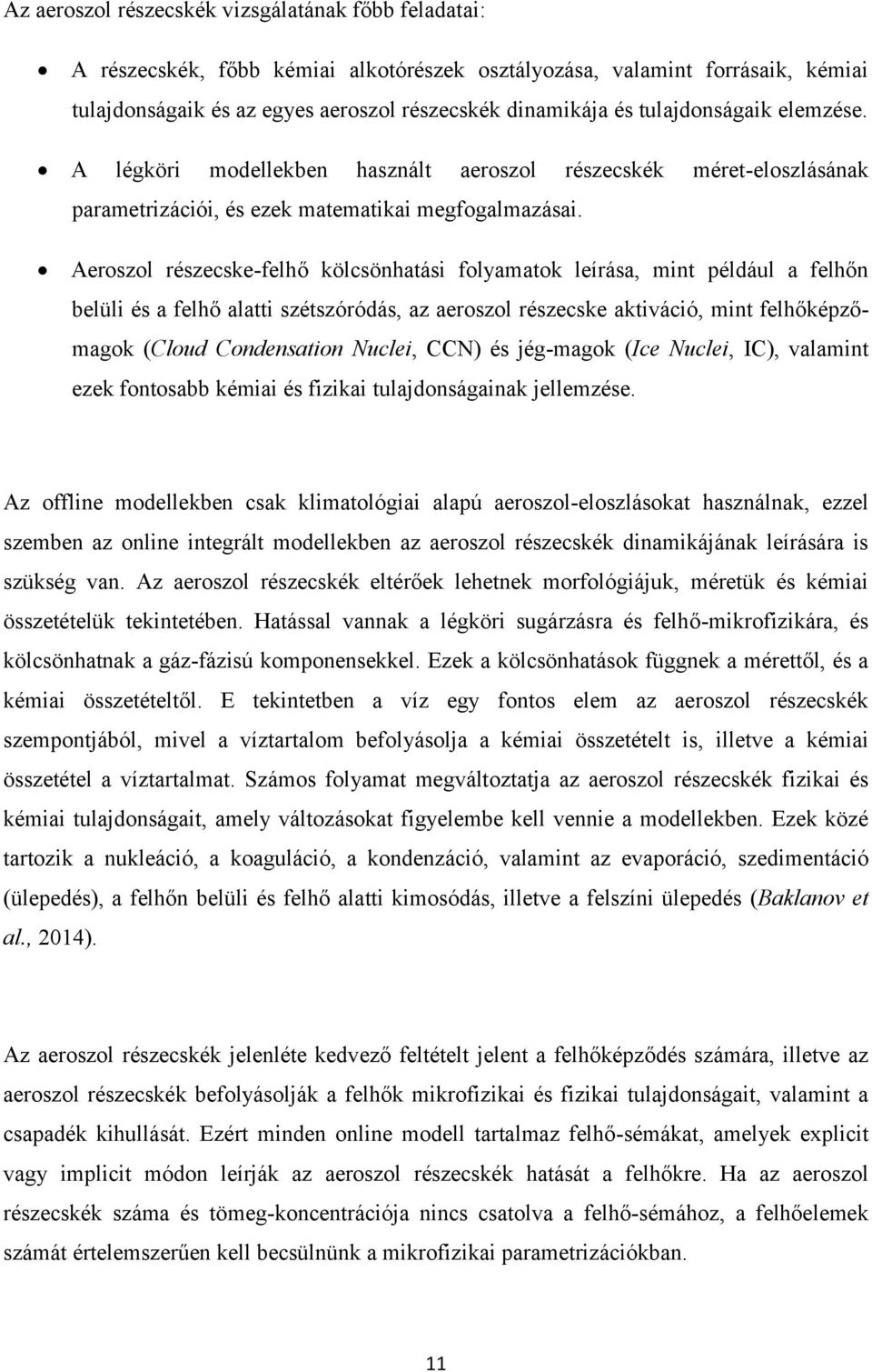 Aeroszol részecske-felhő kölcsönhatási folyamatok leírása, mint például a felhőn belüli és a felhő alatti szétszóródás, az aeroszol részecske aktiváció, mint felhőképzőmagok (Cloud Condensation