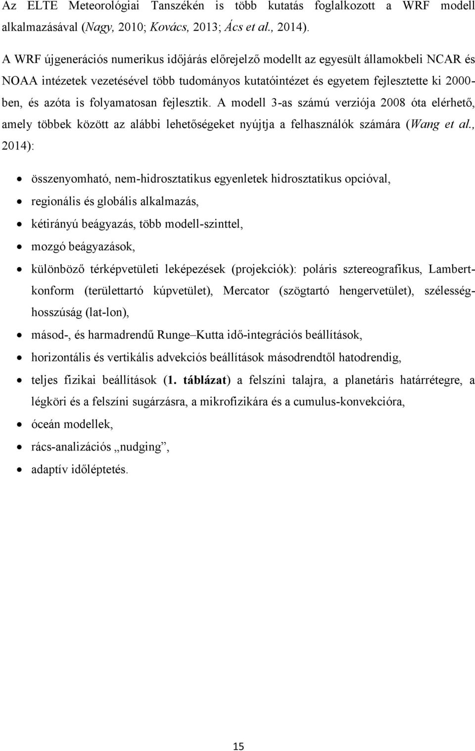 folyamatosan fejlesztik. A modell 3-as számú verziója 2008 óta elérhető, amely többek között az alábbi lehetőségeket nyújtja a felhasználók számára (Wang et al.