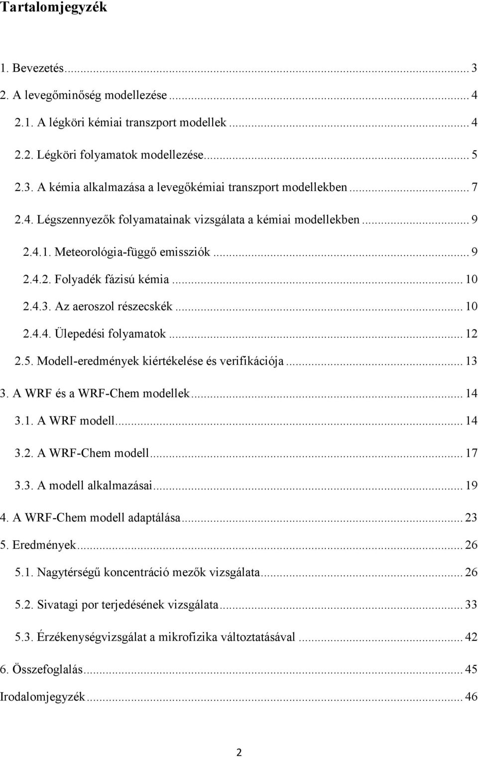 .. 12 2.5. Modell-eredmények kiértékelése és verifikációja... 13 3. A WRF és a WRF-Chem modellek... 14 3.1. A WRF modell... 14 3.2. A WRF-Chem modell... 17 3.3. A modell alkalmazásai... 19 4.