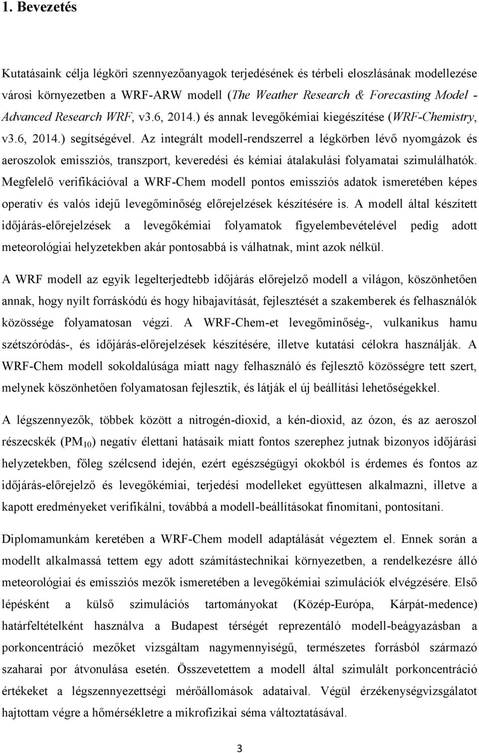 Az integrált modell-rendszerrel a légkörben lévő nyomgázok és aeroszolok emissziós, transzport, keveredési és kémiai átalakulási folyamatai szimulálhatók.