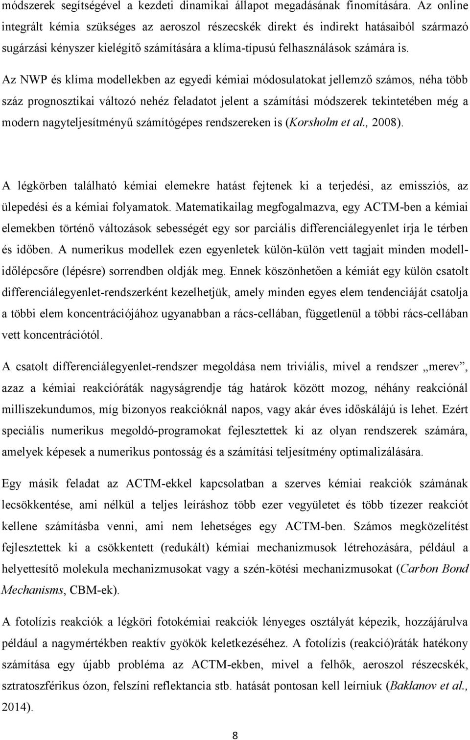 Az NWP és klíma modellekben az egyedi kémiai módosulatokat jellemző számos, néha több száz prognosztikai változó nehéz feladatot jelent a számítási módszerek tekintetében még a modern