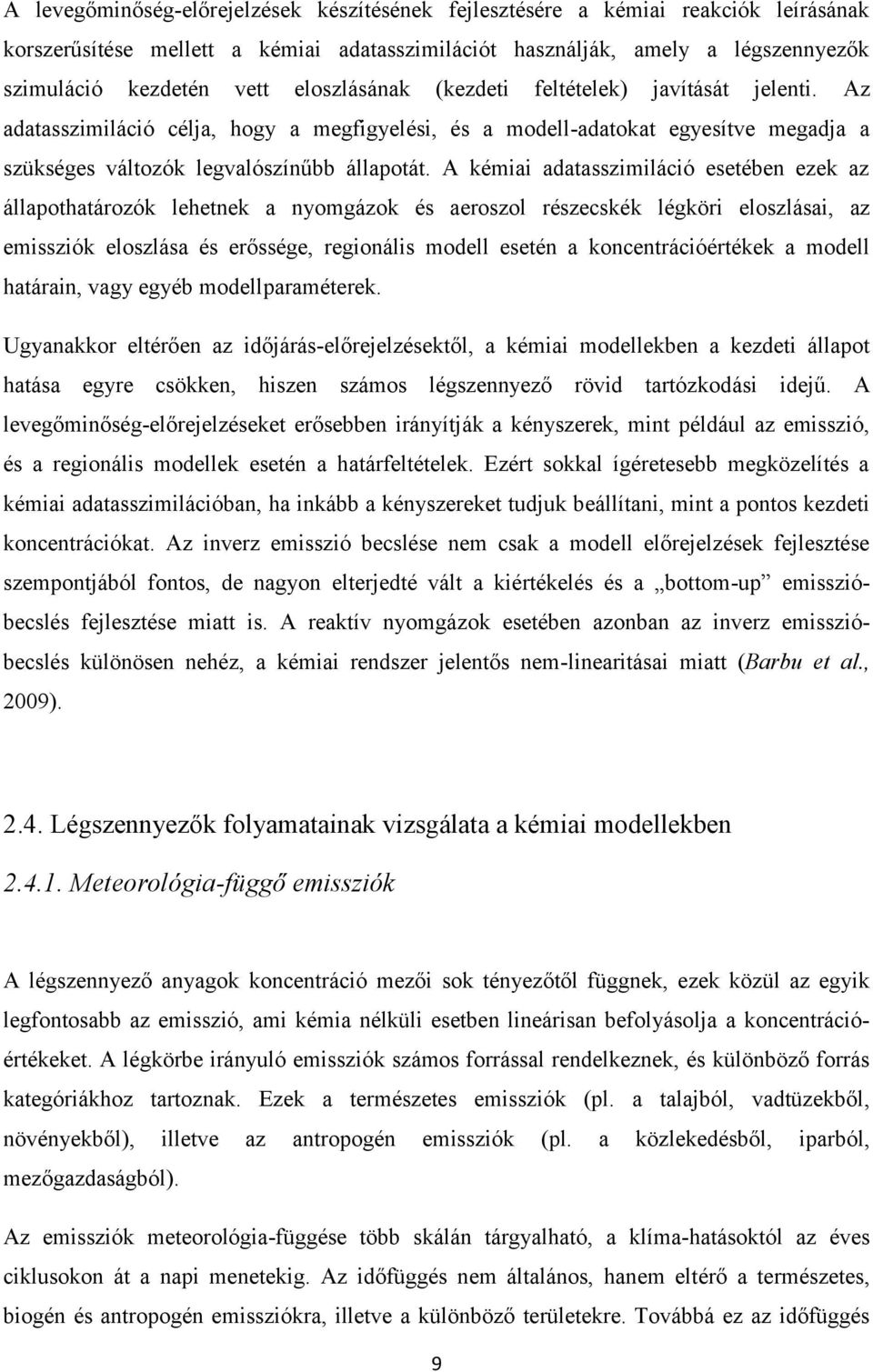 A kémiai adatasszimiláció esetében ezek az állapothatározók lehetnek a nyomgázok és aeroszol részecskék légköri eloszlásai, az emissziók eloszlása és erőssége, regionális modell esetén a