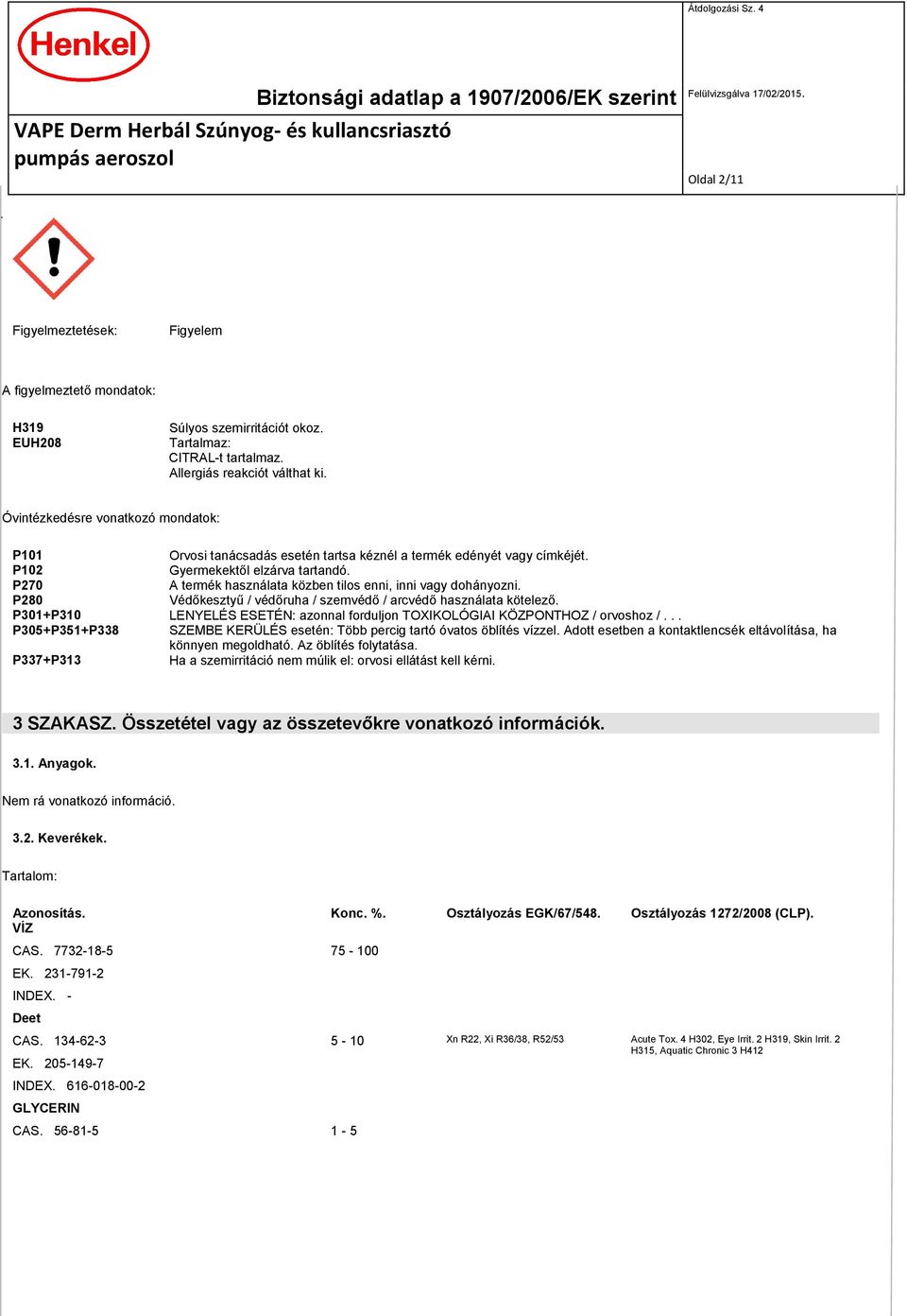 P270 A termék használata közben tilos enni, inni vagy dohányozni. P280 Védőkesztyű / védőruha / szemvédő / arcvédő használata kötelező.