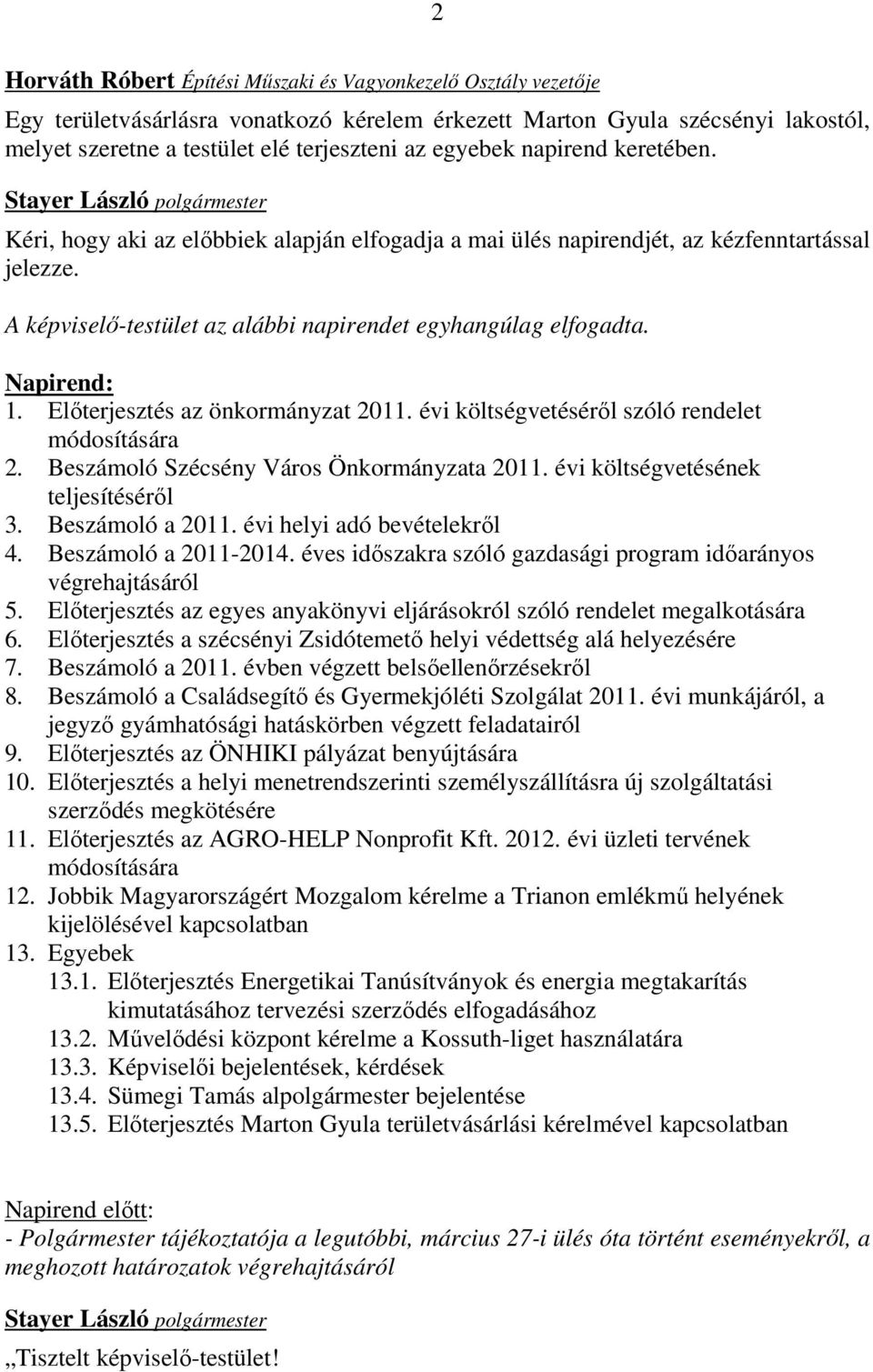 Napirend: 1. Előterjesztés az önkormányzat 2011. évi költségvetéséről szóló rendelet módosítására 2. Beszámoló Szécsény Város Önkormányzata 2011. évi költségvetésének teljesítéséről 3.