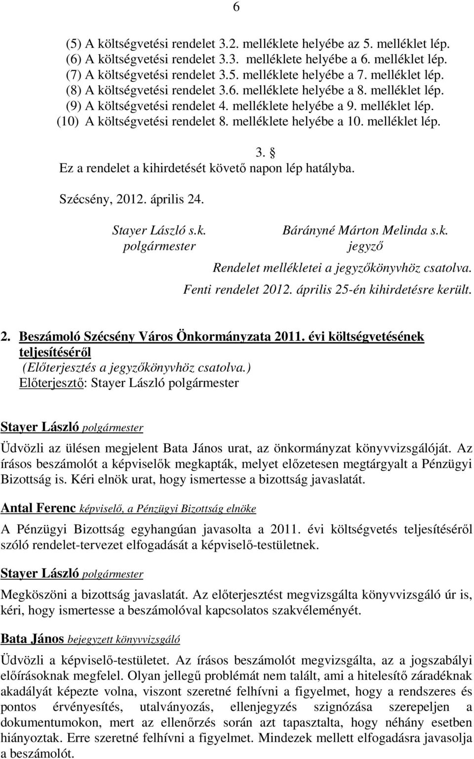 melléklete helyébe a 10. melléklet lép. 3. Ez a rendelet a kihirdetését követő napon lép hatályba. Szécsény, 2012. április 24. Stayer László s.k. polgármester Bárányné Márton Melinda s.k. jegyző Rendelet mellékletei a jegyzőkönyvhöz csatolva.