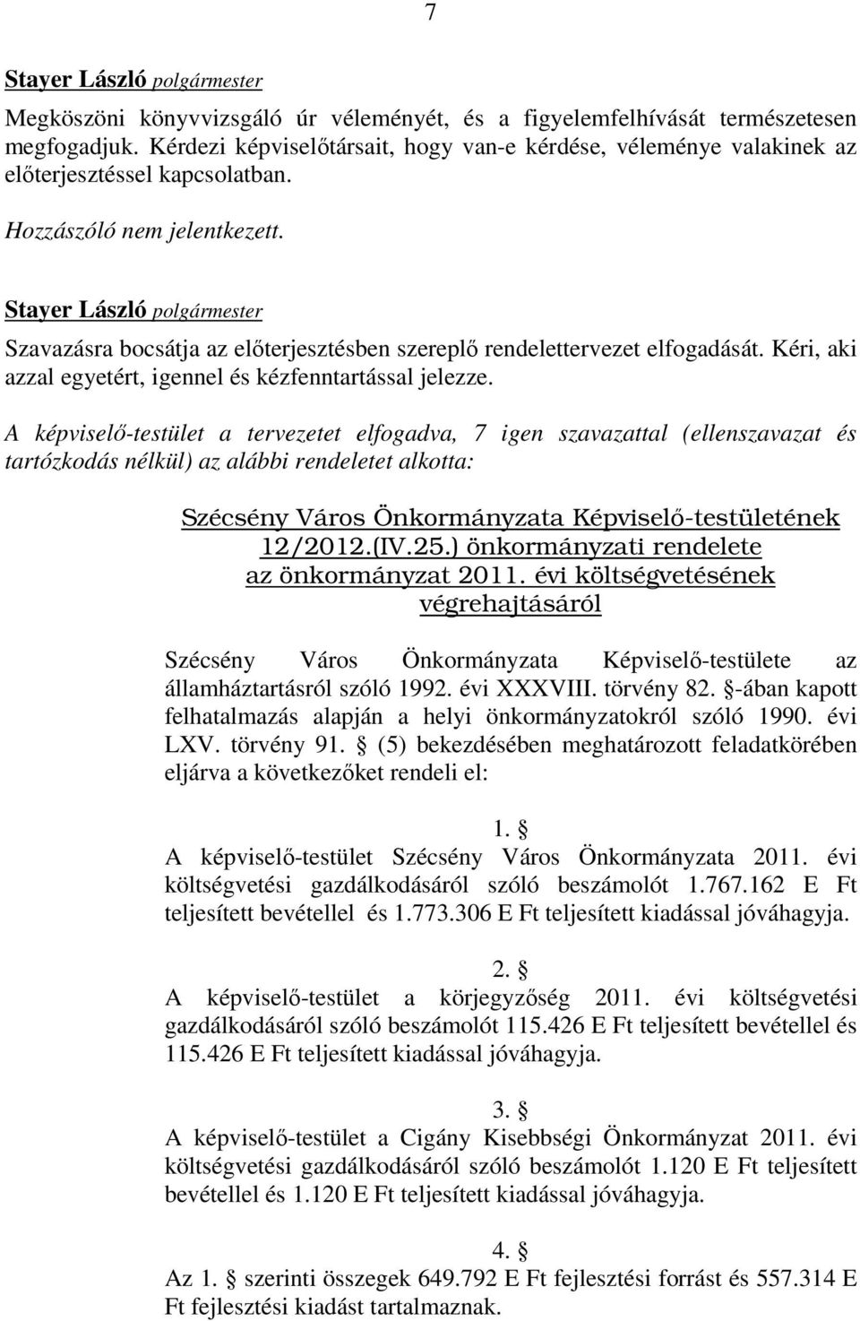 A képviselő-testület a tervezetet elfogadva, 7 igen szavazattal (ellenszavazat és tartózkodás nélkül) az alábbi rendeletet alkotta: Szécsény Város Önkormányzata Képviselı-testületének 12/2012.(IV.25.