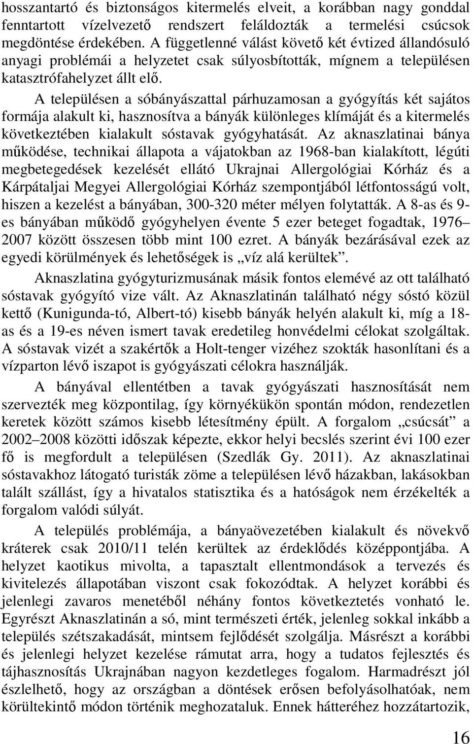 A településen a sóbányászattal párhuzamosan a gyógyítás két sajátos formája alakult ki, hasznosítva a bányák különleges klímáját és a kitermelés következtében kialakult sóstavak gyógyhatását.