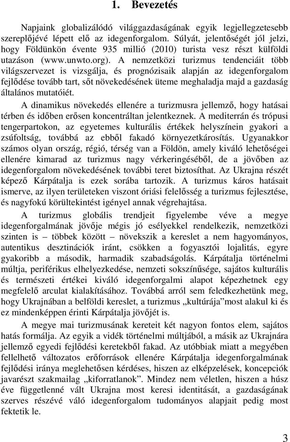 A nemzetközi turizmus tendenciáit több világszervezet is vizsgálja, és prognózisaik alapján az idegenforgalom fejlıdése tovább tart, sıt növekedésének üteme meghaladja majd a gazdaság általános