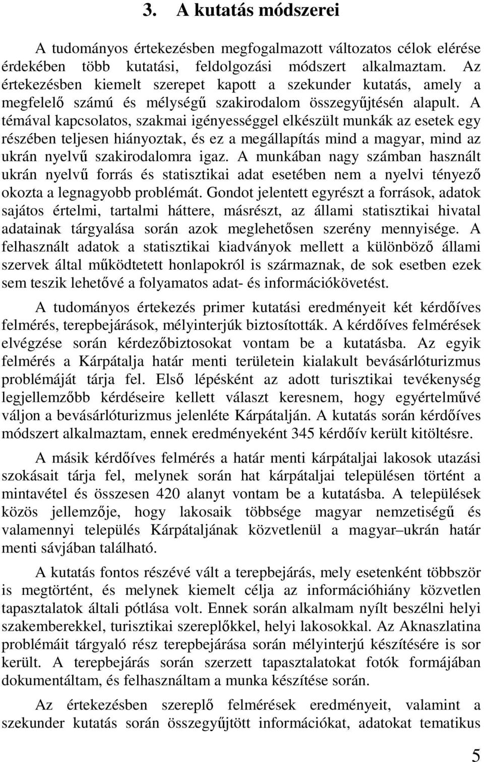 A témával kapcsolatos, szakmai igényességgel elkészült munkák az esetek egy részében teljesen hiányoztak, és ez a megállapítás mind a magyar, mind az ukrán nyelvő szakirodalomra igaz.