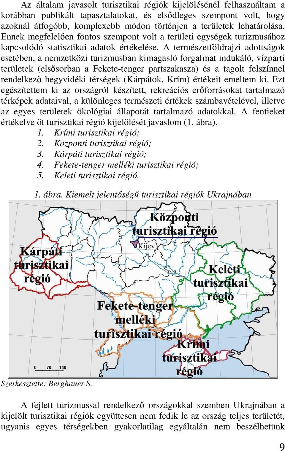 A természetföldrajzi adottságok esetében, a nemzetközi turizmusban kimagasló forgalmat indukáló, vízparti területek (elsısorban a Fekete-tenger partszakasza) és a tagolt felszínnel rendelkezı