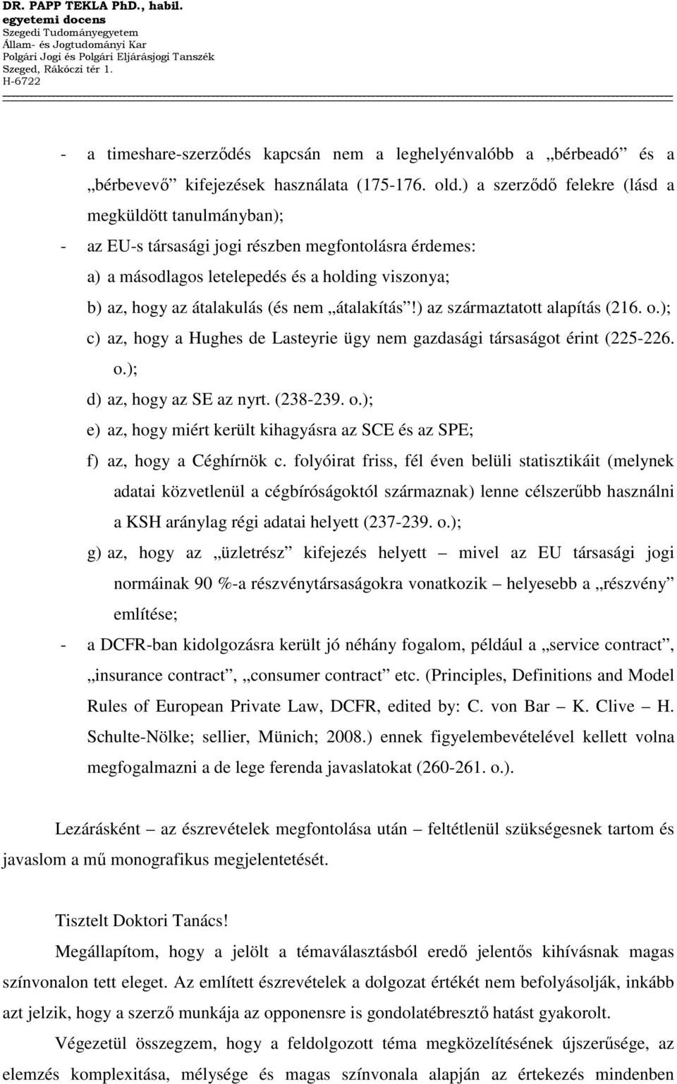 átalakítás!) az származtatott alapítás (216. o.); c) az, hogy a Hughes de Lasteyrie ügy nem gazdasági társaságot érint (225-226. o.); d) az, hogy az SE az nyrt. (238-239. o.); e) az, hogy miért került kihagyásra az SCE és az SPE; f) az, hogy a Céghírnök c.