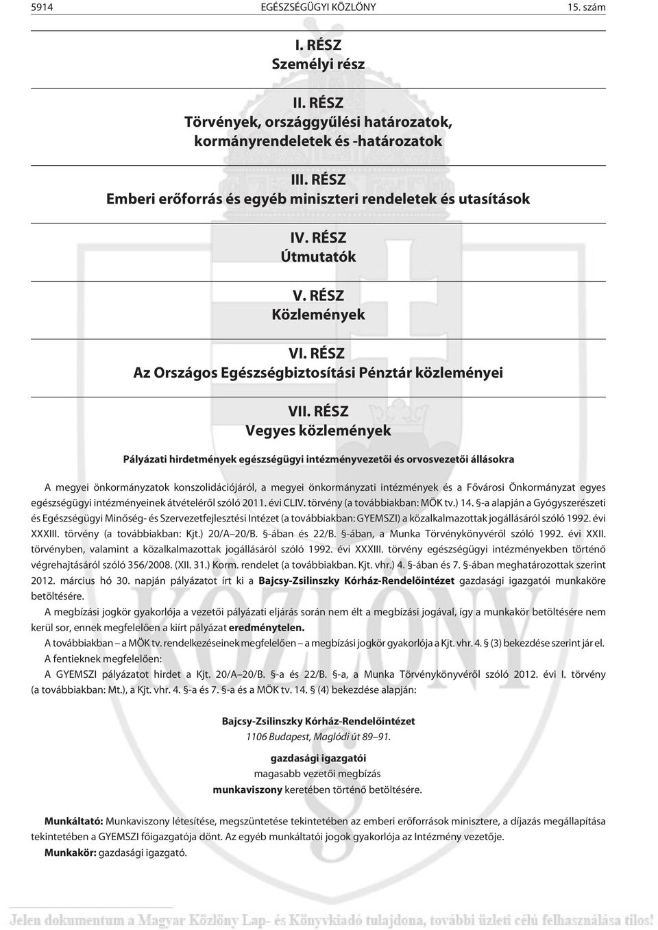 RÉSZ Vegyes közlemények Pályázati hirdetmények egészségügyi intézményvezetõi és orvosvezetõi állásokra A megyei önkormányzatok konszolidációjáról, a megyei önkormányzati intézmények és a Fõvárosi