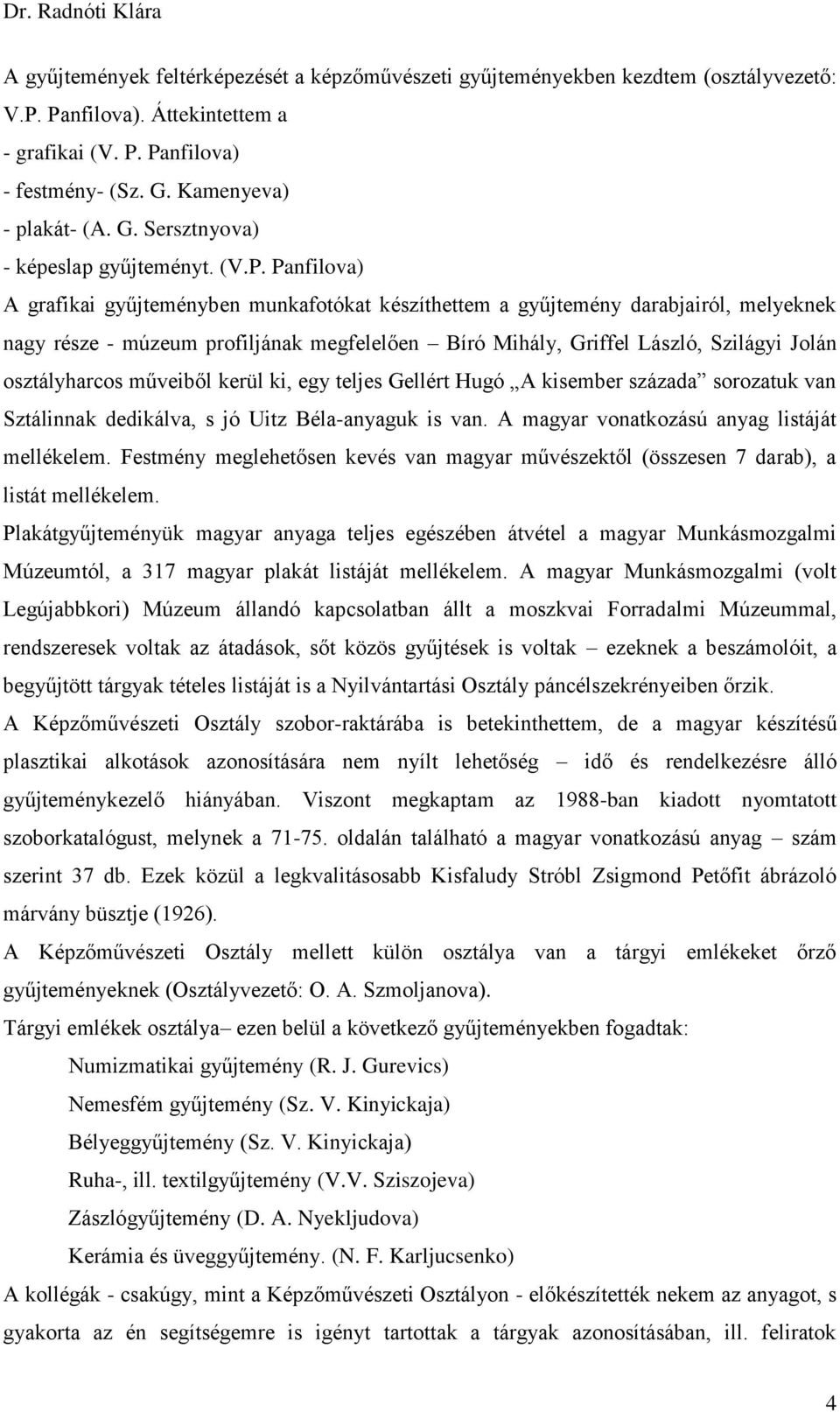 Panfilova) A grafikai gyűjteményben munkafotókat készíthettem a gyűjtemény darabjairól, melyeknek nagy része - múzeum profiljának megfelelően Bíró Mihály, Griffel László, Szilágyi Jolán osztályharcos