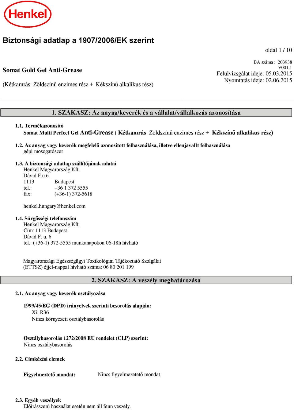 3. A biztonsági adatlap szállítójának adatai Henkel Magyarország Kft. Dávid F.u.6. 1113 Budapest tel.: +36 1 372 5555 fax: (+36-1) 372-5618 henkel.hungary@henkel.com 1.4.