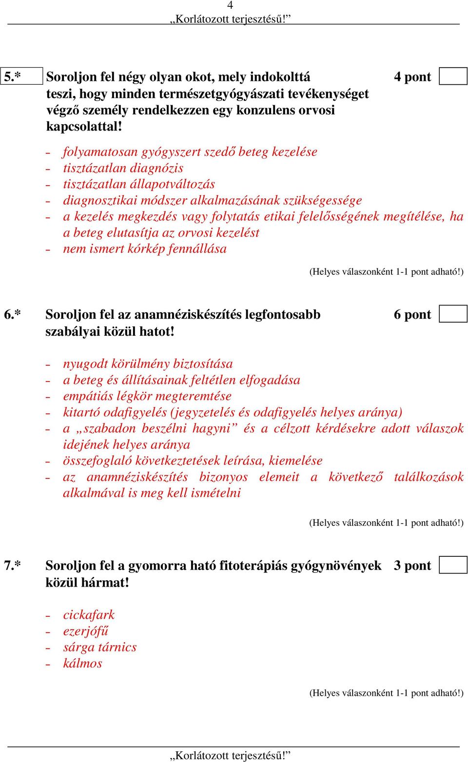 felelősségének megítélése, ha a beteg elutasítja az orvosi kezelést nem ismert kórkép fennállása 6.* Soroljon fel az anamnéziskészítés legfontosabb 6 pont szabályai közül hatot!