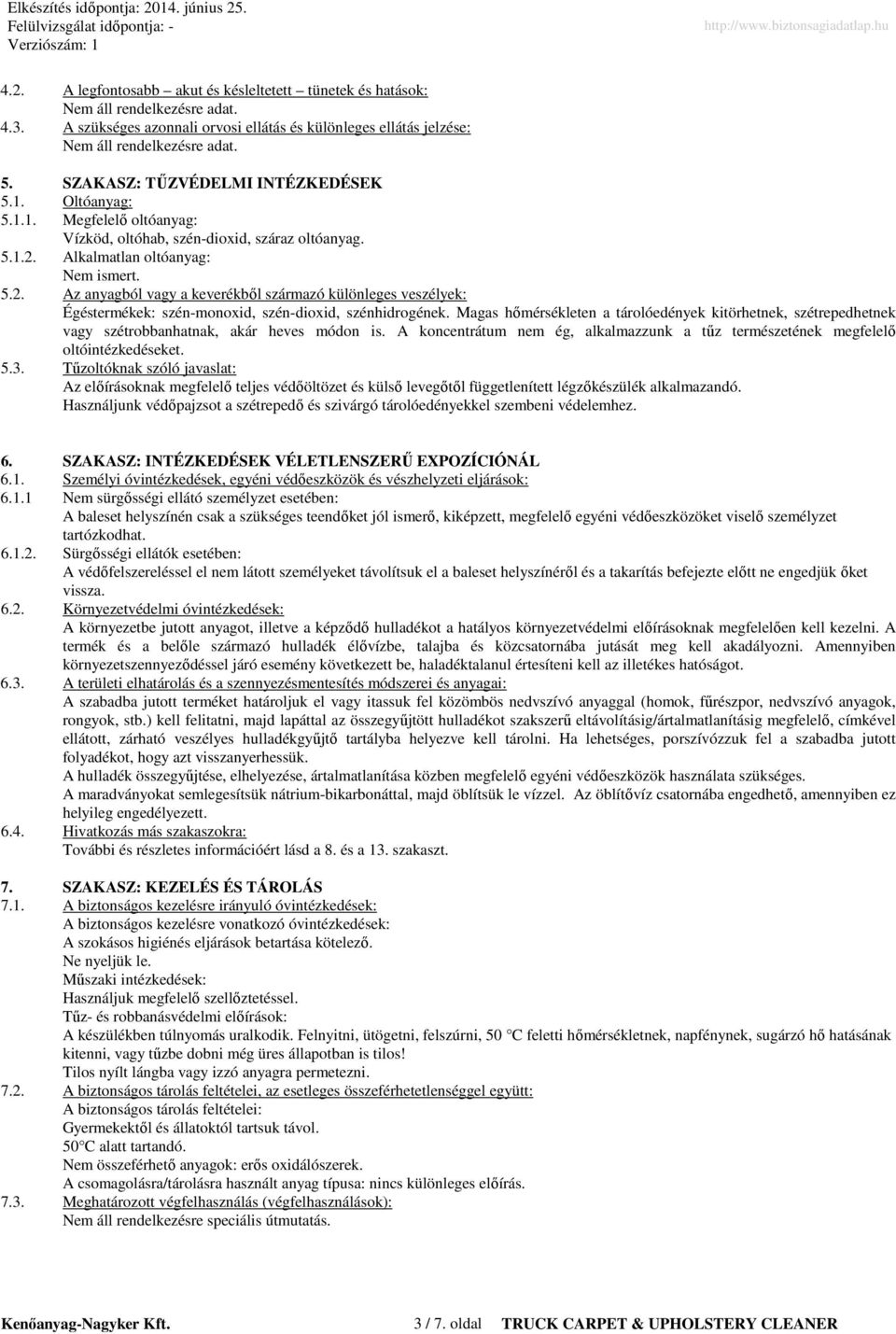 Alkalmatlan oltóanyag: Nem ismert. 5.2. Az anyagból vagy a keverékből származó különleges veszélyek: Égéstermékek: szén-monoxid, szén-dioxid, szénhidrogének.