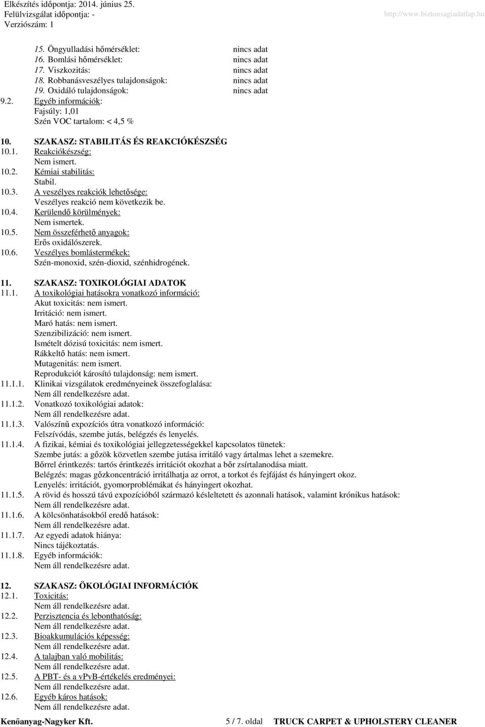 A veszélyes reakciók lehetősége: Veszélyes reakció nem következik be. 10.4. Kerülendő körülmények: Nem ismertek. 10.5. Nem összeférhető anyagok: Erős oxidálószerek. 10.6.