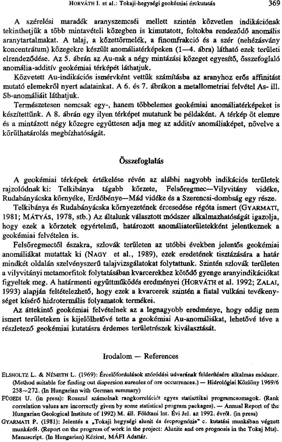 arany tartalmakat. A talaj, a kőzettörmelék, a finomfrakció és a szér (nehézásvány koncentrátum) közegekre készült anomáliatérképeken (1 4. ábra) látható ezek területi elrendeződése. Az 5.