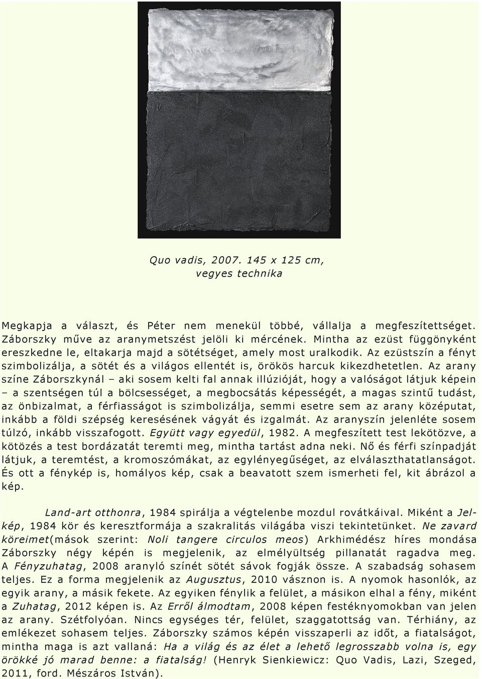 Az arany színe Záborszkynál aki sosem kelti fal annak illúzióját, hogy a valóságot látjuk képein a szentségen túl a bölcsességet, a megbocsátás képességét, a magas szintű tudást, az önbizalmat, a