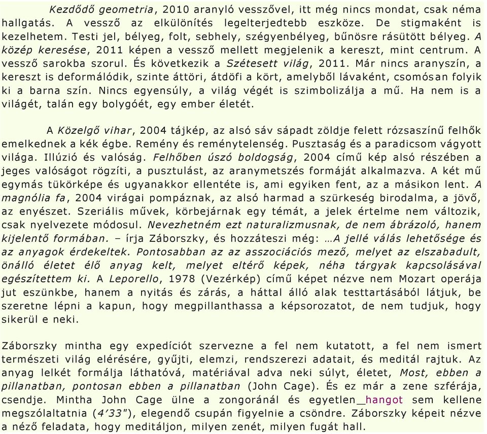 És következik a Szétesett világ, 2011. Már nincs aranyszín, a kereszt is deformálódik, szinte áttöri, átdöfi a kört, amelyből lávaként, csomós an folyik ki a barna szín.