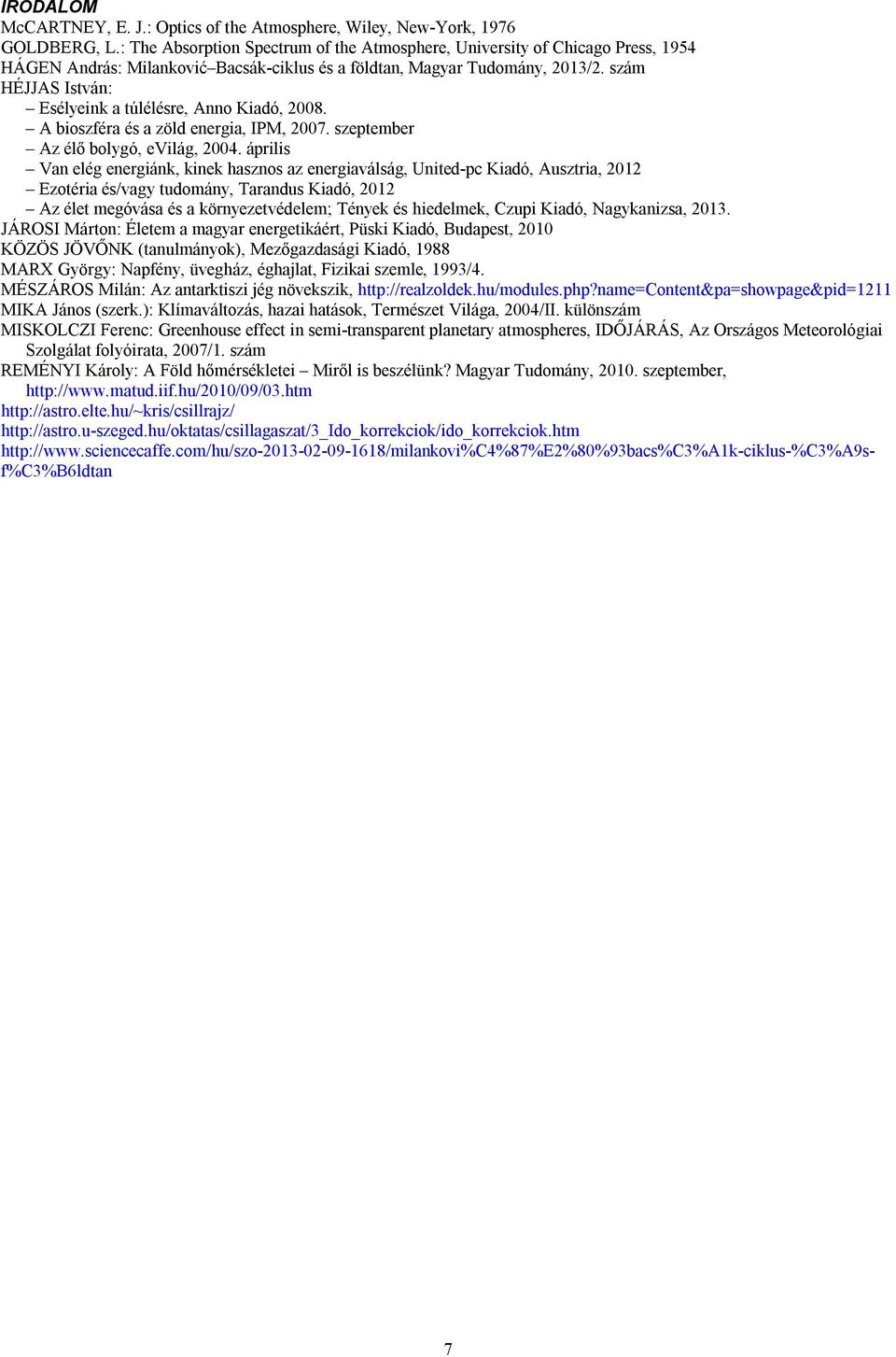 szám HÉJJAS István: Esélyeink a túlélésre, Anno Kiadó, 2008. A bioszféra és a zöld energia, IPM, 2007. szeptember Az élő bolygó, evilág, 2004.