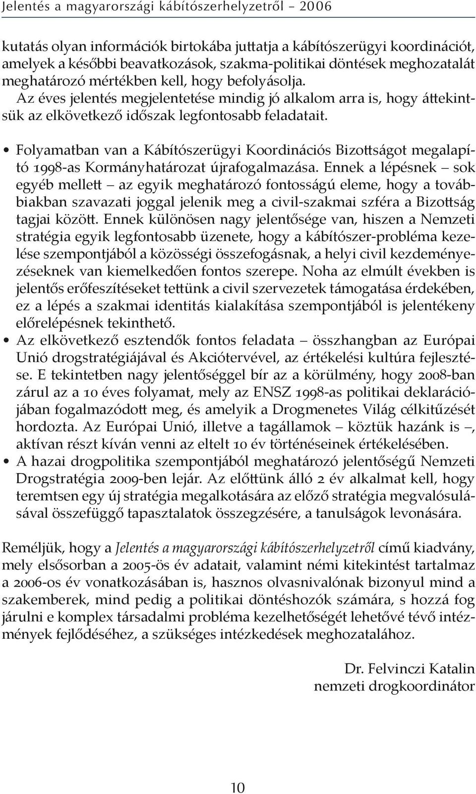 Folyamatban van a Kábítószerügyi Koordinációs Bizo ságot megalapító -as Kormányhatározat újrafogalmazása.