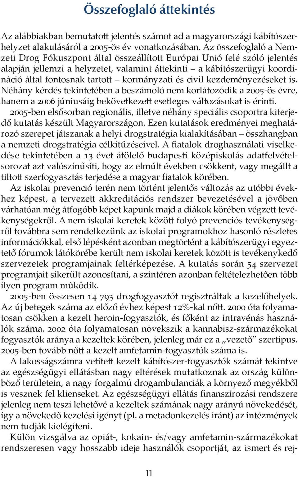 kormányzati és civil kezdeményezéseket is. Néhány kérdés tekintetében a beszámoló nem korlátozódik a -ös évre, hanem a júniusáig bekövetkeze esetleges változásokat is érinti.