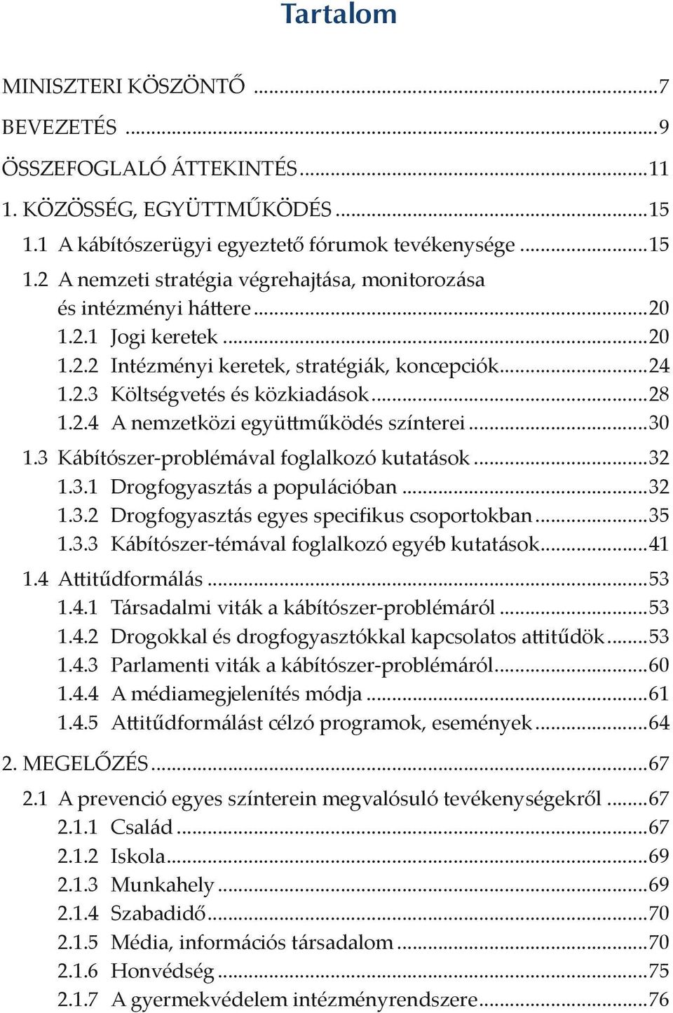 3 Kábítószer-problémával foglalkozó kutatások...32 1.3.1 Drogfogyasztás a populációban...32 1.3.2 Drogfogyasztás egyes specifikus csoportokban...35 1.3.3 Kábítószer-témával foglalkozó egyéb kutatások.