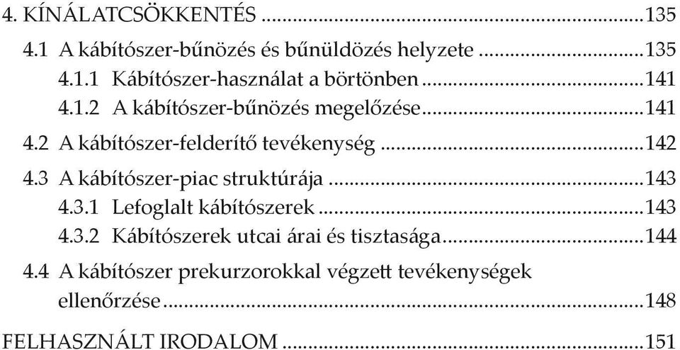 3 A kábítószer-piac struktúrája...143 4.3.1 Lefoglalt kábítószerek...143 4.3.2 Kábítószerek utcai árai és tisztasága.