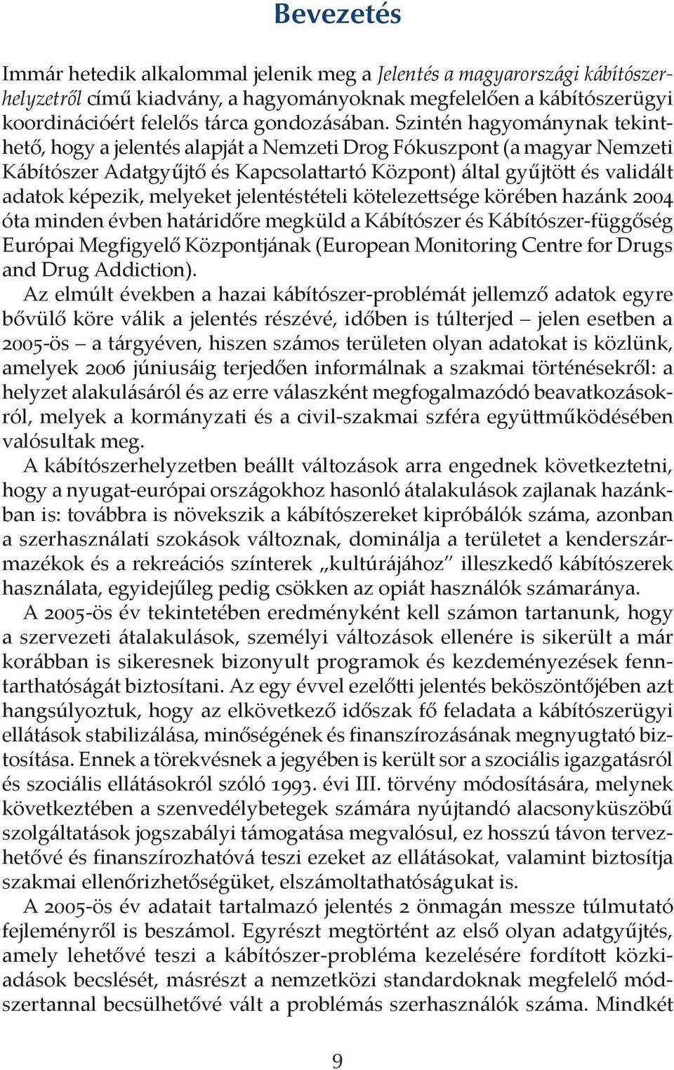 jelentéstételi köteleze sége körében hazánk óta minden évben határidőre megküld a Kábítószer és Kábítószer-függőség Európai Megfigyelő Központjának (European Monitoring Centre for Drugs and Drug