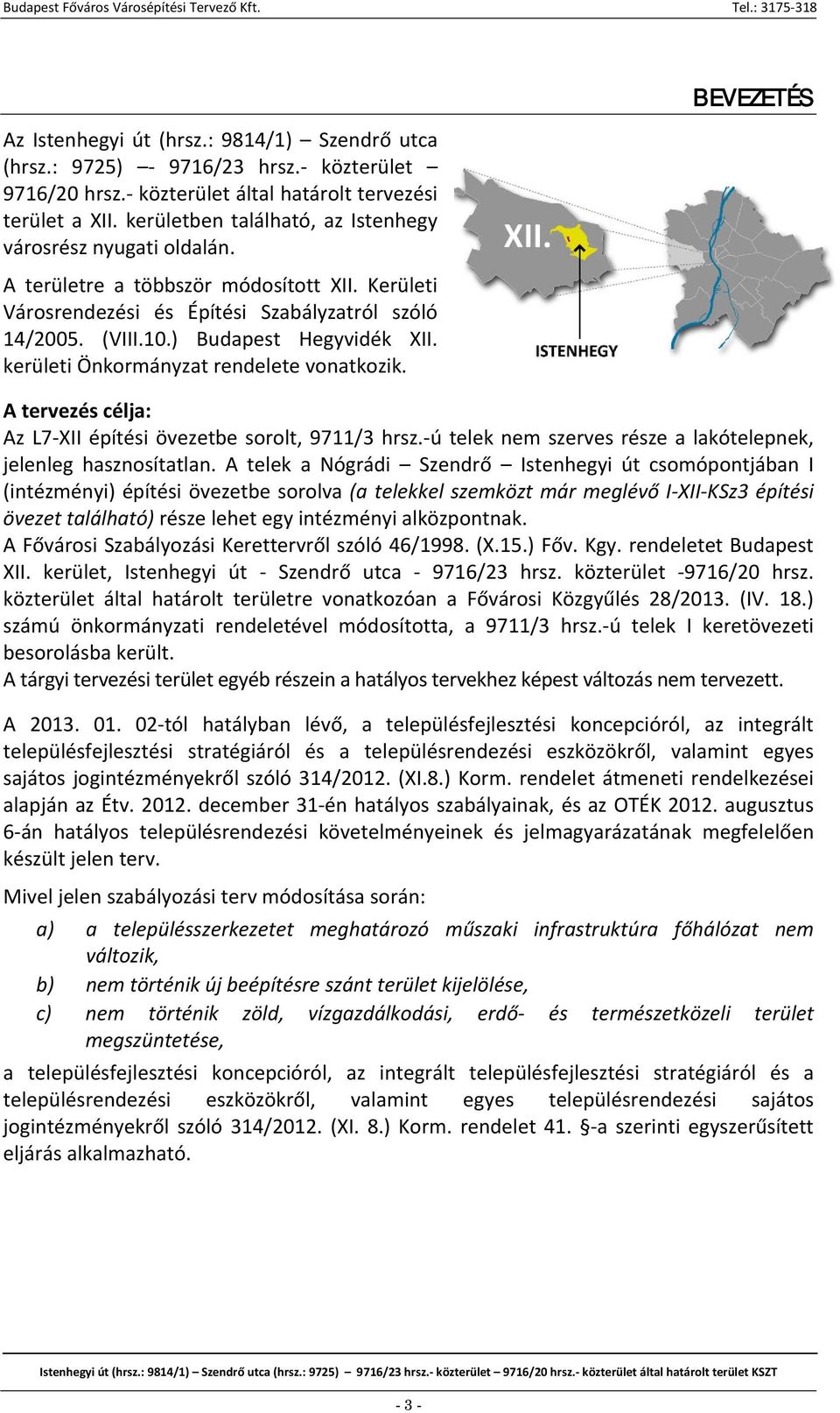 kerületi Önkormányzat rendelete vonatkozik. BEVEZETÉS A tervezés célja: Az L7 XII építési övezetbe sorolt, 9711/3 hrsz. ú telek nem szerves része a lakótelepnek, jelenleg hasznosítatlan.