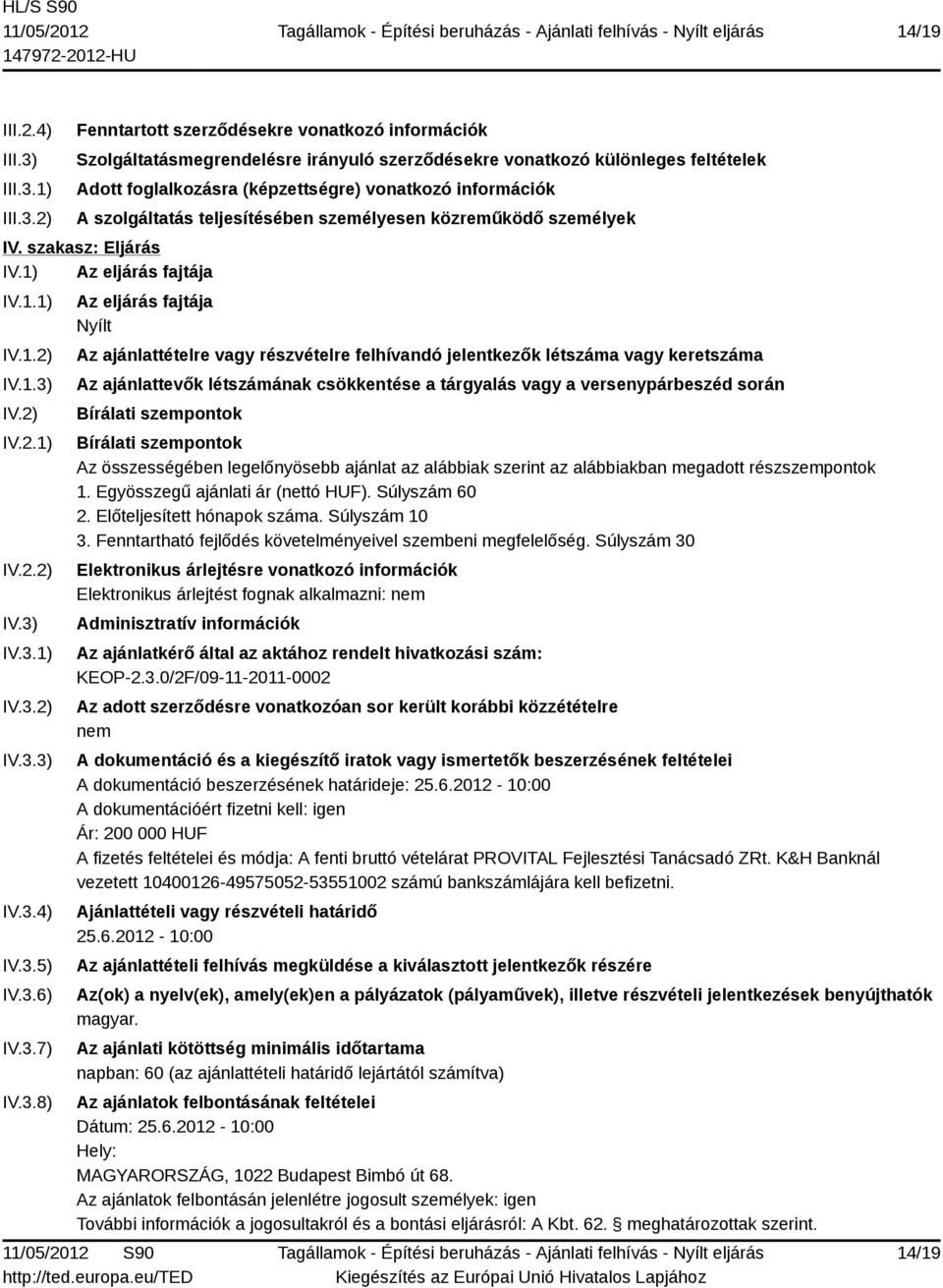 1) 2) Fenntartott szerződésekre vonatkozó információk Szolgáltatásmegrendelésre irányuló szerződésekre vonatkozó különleges feltételek Adott foglalkozásra (képzettségre) vonatkozó információk A