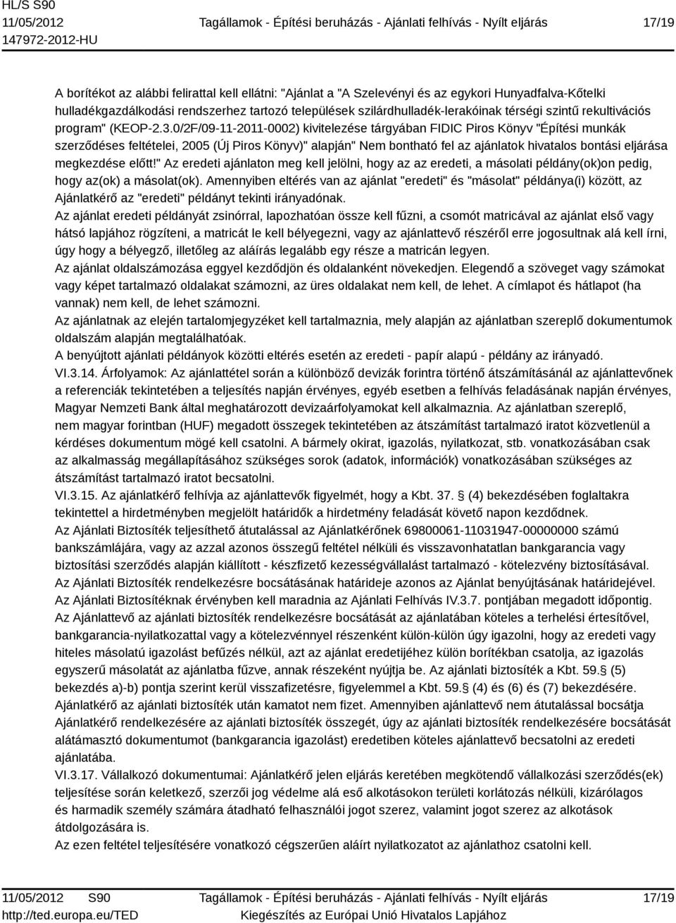 0/2F/09-11-2011-0002) kivitelezése tárgyában FIDIC Piros Könyv "Építési munkák szerződéses feltételei, 2005 (Új Piros Könyv)" alapján" Nem bontható fel az ajánlatok hivatalos bontási eljárása