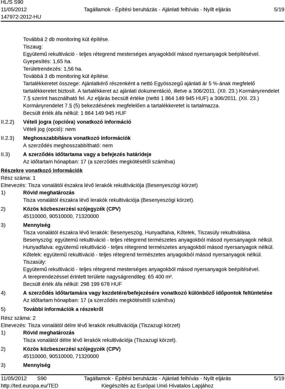 A tartalékkeret az ajánlati dokumentáció, illetve a 306/2011. (XII. 23.) Kormányrendelet 7. szerint használható fel. Az eljárás becsült értéke (nettó 1 864 149 945 HUF) a 306/2011. (XII. 23.) Kormányrendelet 7. (5) bekezdésének megfelelően a tartalékkeretet is tartalmazza.