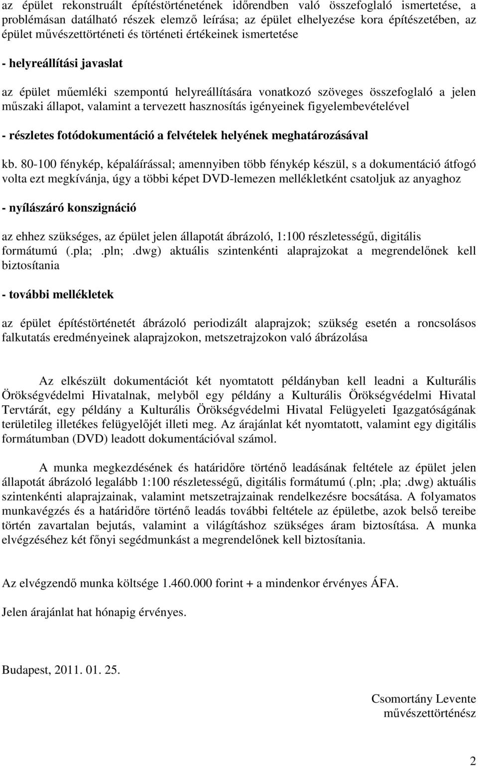 tervezett hasznosítás igényeinek figyelembevételével - részletes fotódokumentáció a felvételek helyének meghatározásával kb.