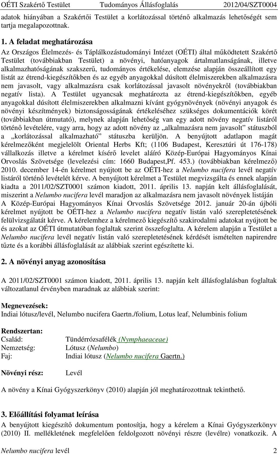 alkalmazhatóságának szakszerő, tudományos értékelése, elemzése alapján összeállított egy listát az étrend-kiegészítıkben és az egyéb anyagokkal dúsított élelmiszerekben alkalmazásra nem javasolt,