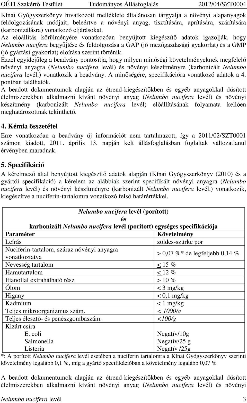 Az elıállítás körülményére vonatkozóan benyújtott kiegészítı adatok igazolják, hogy Nelumbo nucifera begyőjtése és feldolgozása a GAP (jó mezıgazdasági gyakorlat) és a GMP (jó gyártási gyakorlat)